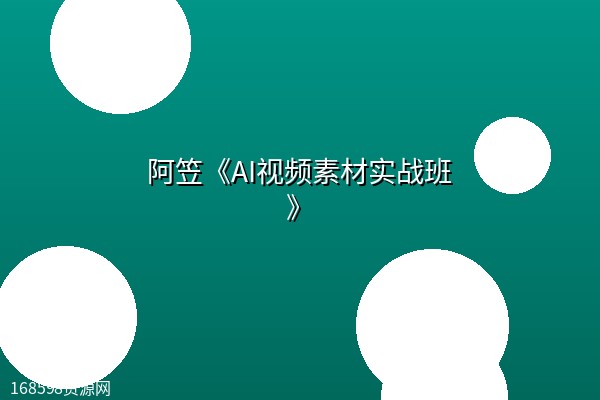阿笠《AI视频素材实战班》 阿笠《AI视频素材实战班》