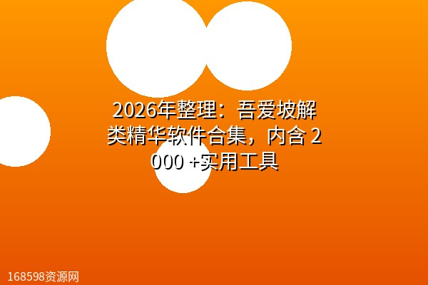 2026年整理:吾爱坡解类精华软件合集,内含 2000 +实用工具 2026年整理:吾爱坡解类精华软件合集,内含 2000 +实用工具