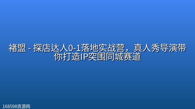 褚盟 - 探店达人0-1落地实战营，真人秀导演带你打造IP突围同城赛道