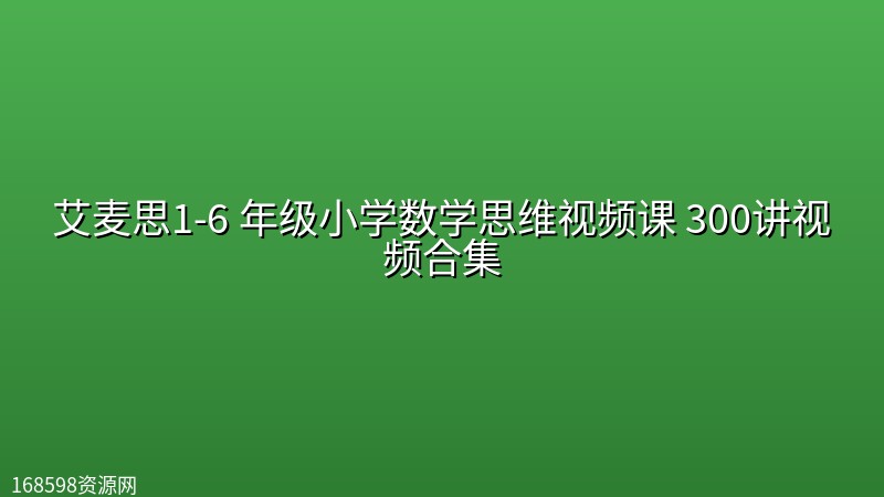 艾麦思1-6 年级小学数学思维视频课 300讲视频合集 艾麦思1-6 年级小学数学思维视频课 300讲视频合集封面图