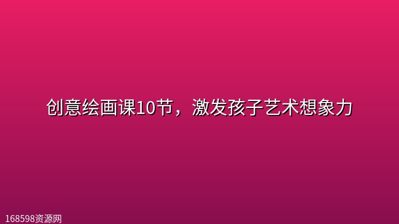 创意绘画课10节，激发孩子艺术想象力