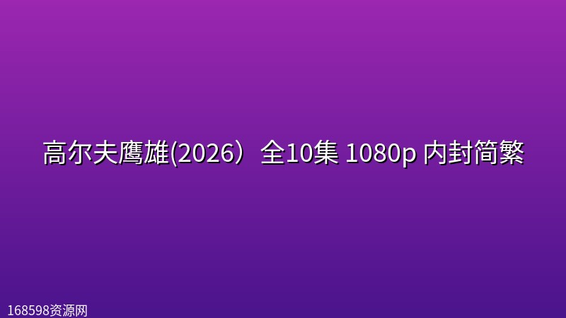高尔夫鹰雄(2026)全10集 1080p 内封简繁 高尔夫鹰雄(2026)全10集 1080p 内封简繁封面图 1080P高清