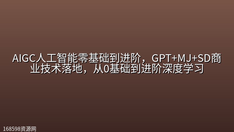 AIGC人工智能零基础到进阶,GPT+MJ+SD商业技术落地,从0基础到进阶深度学习 AIGC人工智能零基础到进阶,GPT+MJ+SD商业技术落地,从0基础到进阶深度学习封面图