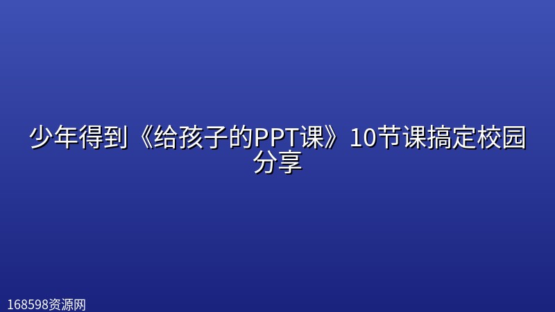 少年得到《给孩子的PPT课》10节课搞定校园分享