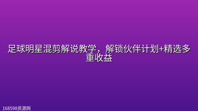 足球明星混剪解说教学,解锁伙伴计划+精选多重收益 足球明星混剪解说教学,解锁伙伴计划+精选多重收益封面图