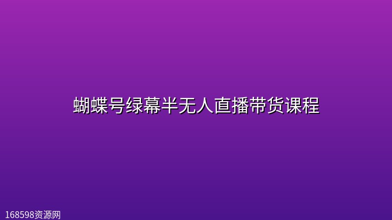蝴蝶号绿幕半无人直播带货课程 蝴蝶号绿幕半无人直播带货课程封面图