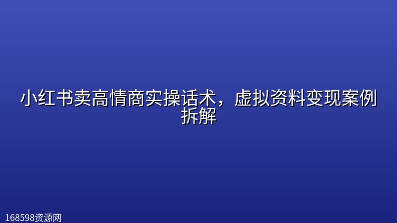 小红书卖高情商实操话术,虚拟资料变现案例拆解 小红书卖高情商实操话术,虚拟资料变现案例拆解封面图
