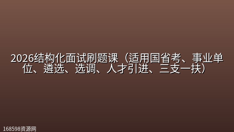 2026结构化面试刷题课(适用国省考、事业单位、遴选、选调、人才引进、三支一扶) 2026结构化面试刷题课(适用国省考、事业单位、遴选、选调、人才引进、三支一扶)封面图