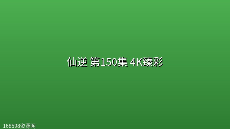 仙逆 第150集 4K臻彩 仙逆 第150集 4K臻彩封面图 4K超高清