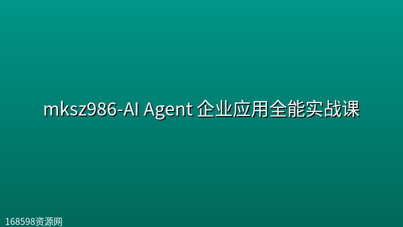 mksz986-AI Agent 企业应用全能实战课【含代码+课件】 mksz986-AI Agent 企业应用全能实战课【含代码+课件】封面图
