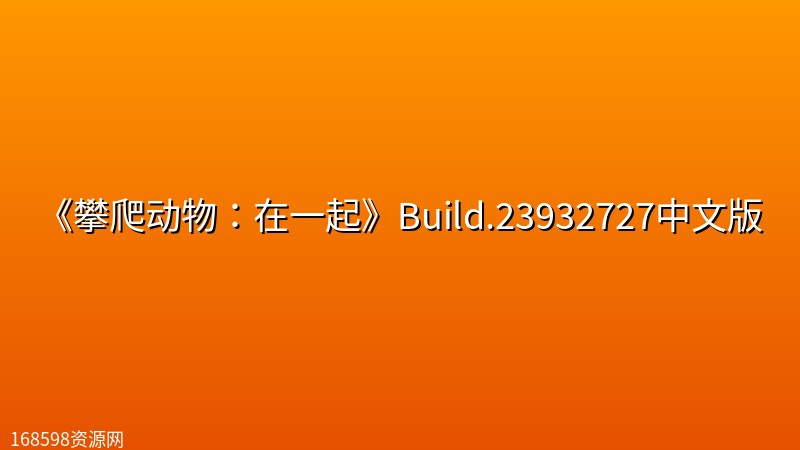 《攀爬动物:在一起》Build.23932727中文版 《攀爬动物:在一起》Build.23932727中文版封面图