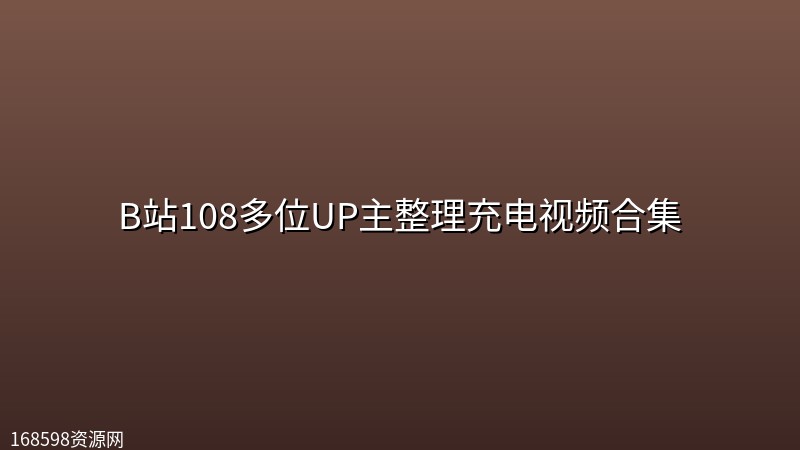 B站108多位UP主整理充电视频合集 B站108多位UP主整理充电视频合集封面图