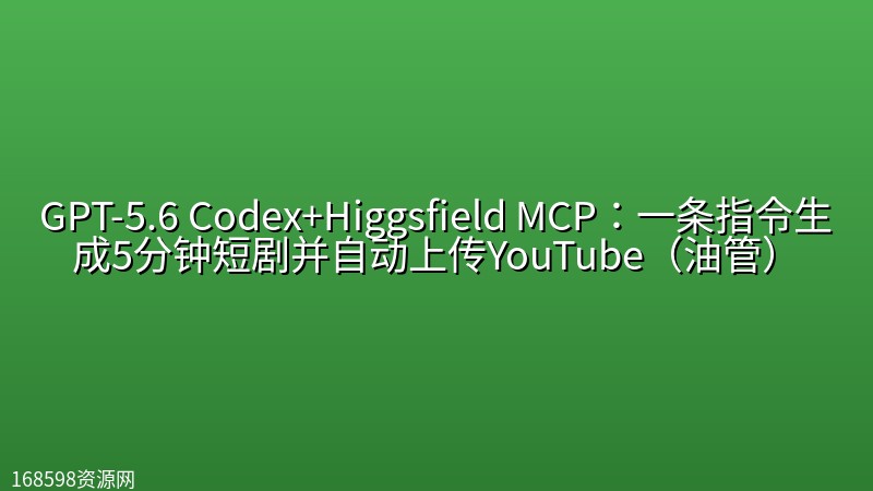 GPT-5.6 Codex+Higgsfield MCP:一条指令生成5分钟短剧并自动上传YouTube(油管) GPT-5.6 Codex+Higgsfield MCP:一条指令生成5分钟短剧并自动上传YouTube(油管)封面图