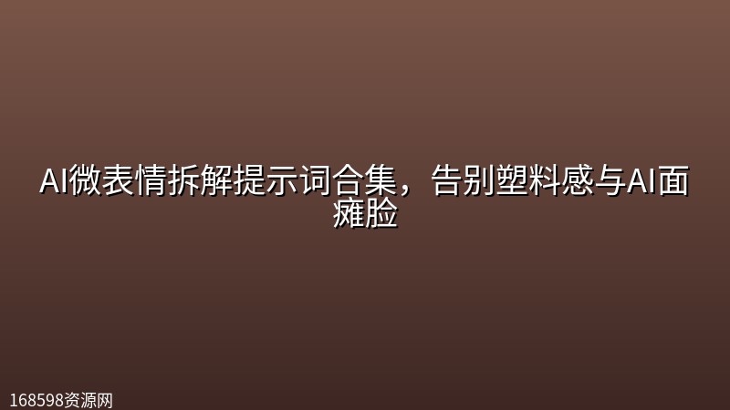 AI微表情拆解提示词合集,告别塑料感与AI面瘫脸 AI微表情拆解提示词合集,告别塑料感与AI面瘫脸封面图