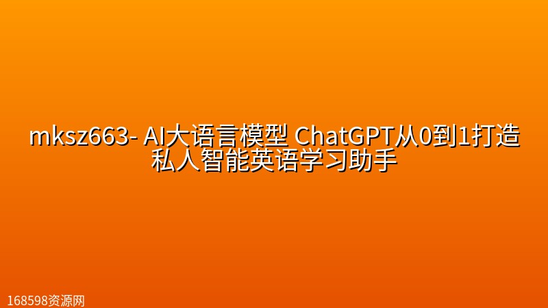 mksz663- AI大语言模型 ChatGPT从0到1打造私人智能英语学习助手