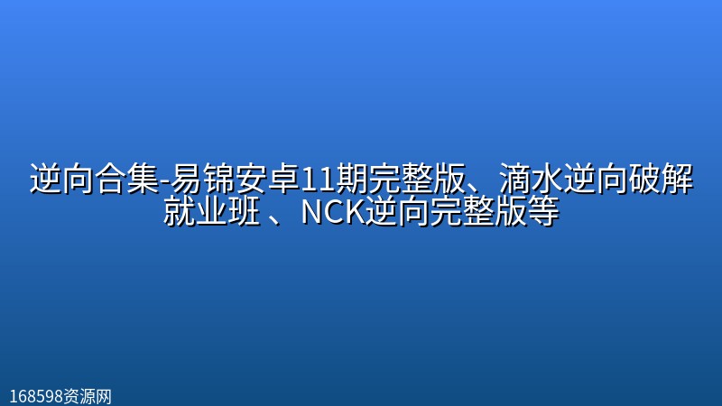 逆向合集-易锦安卓11期完整版、滴水逆向破解就业班 、NCK逆向完整版等 逆向合集-易锦安卓11期完整版、滴水逆向破解就业班 、NCK逆向完整版等封面图