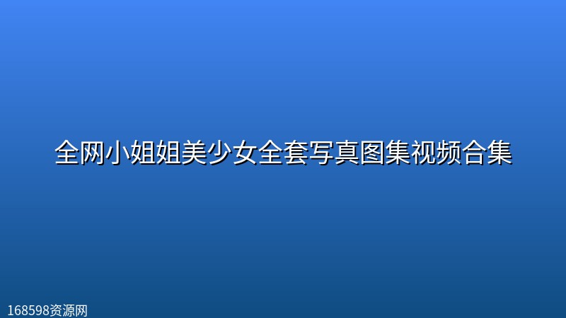 全网小姐姐美少女全套写真图集视频合集 全网小姐姐美少女全套写真图集视频合集封面图