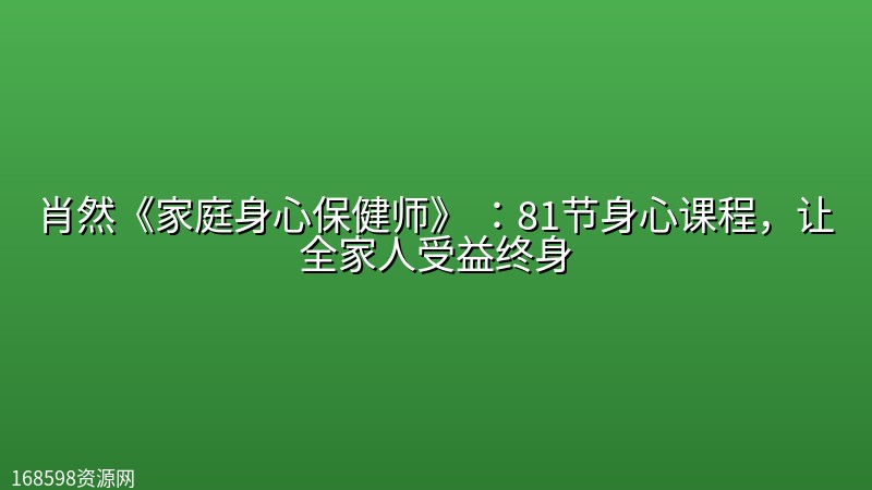 肖然《家庭身心保健师》 :81节身心课程,让全家人受益终身 肖然《家庭身心保健师》 :81节身心课程,让全家人受益终身封面图