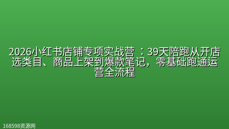 2026小红书店铺专项实战营 :39天陪跑从开店选类目、商品上架到爆款笔记,零基础跑通运营全流程 2026小红书店铺专项实战营 :39天陪跑从开店选类目、商品上架到爆款笔记,零基础跑通运营全流程封面图