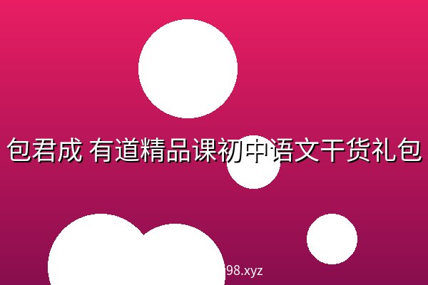 包君成 有道精品课初中语文干货礼包 阿里云盘