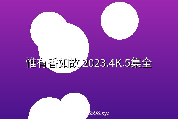 惟有香如故.2023.4K.5集全 高清 阿里云盘