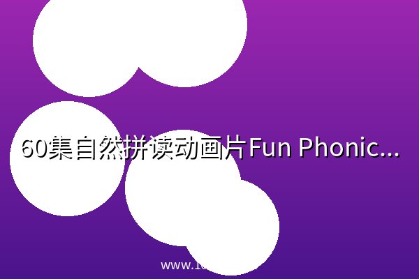 60集自然拼读动画片Fun Phonics 夸克网盘