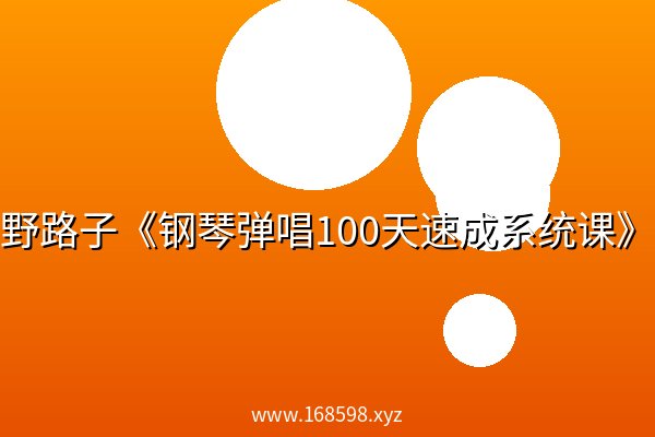 野路子《钢琴弹唱100天速成系统课》 夸克网盘