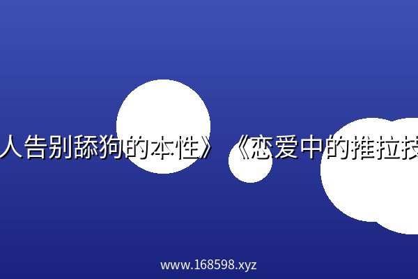《男人告别舔狗的本性》《恋爱中的推拉技巧》PDF