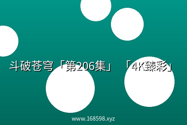 斗破苍穹「第206集」 「4K臻彩」