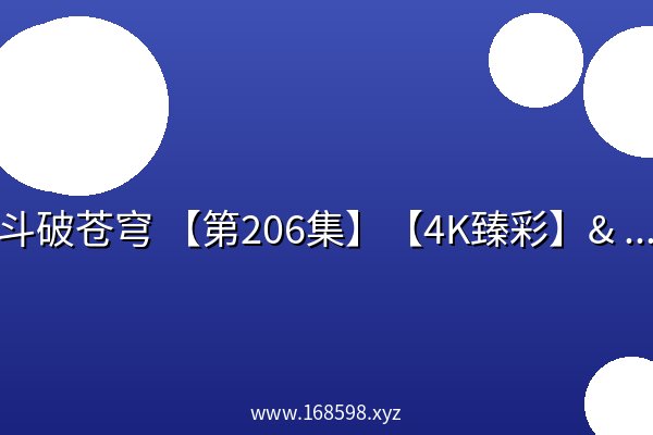 斗破苍穹 【第206集】【4K臻彩】& 光阴之外 (2025)(第29集)【4K画质】臻享 斗破苍穹 【第206集】【4K臻彩】& 光阴之外 (2025)(第29集)【4K画质】臻享