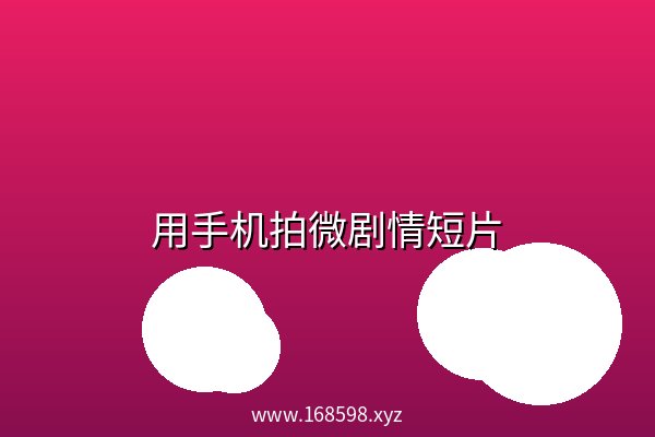 用手机拍微剧情短片