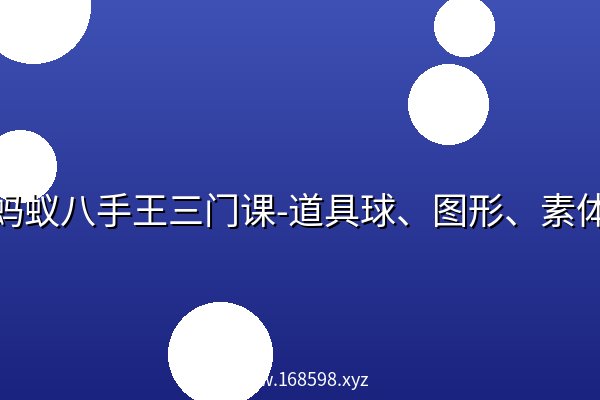 蚂蚁八手王三门课-道具球、图形、素体 蚂蚁八手王三门课-道具球、图形、素体