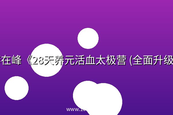 李在峰《28天养元活血太极营 (全面升级版) 》