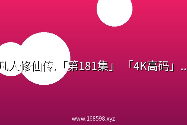 凡人修仙传.「第181集」 「4K高码」! 凡人修仙传.「第181集」 「4K高码」!