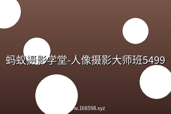 蚂蚁摄影学堂-人像摄影大师班5499