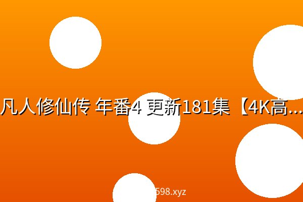 凡人修仙传 年番4 更新181集【4K高码】臻享 凡人修仙传 年番4 更新181集【4K高码】臻享