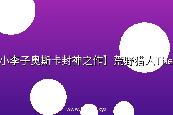 【小李子奥斯卡封神之作】荒野猎人The Revenant（珍藏版）【2015】蓝光4K/2160P [外挂中英字幕]