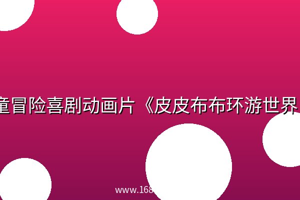 儿童冒险喜剧动画片《皮皮布布环游世界 Pipi pupu & Rosmary (中文版) 》 儿童冒险喜剧动画片《皮皮布布环游世界 Pipi pupu & Rosmary (中文版) 》