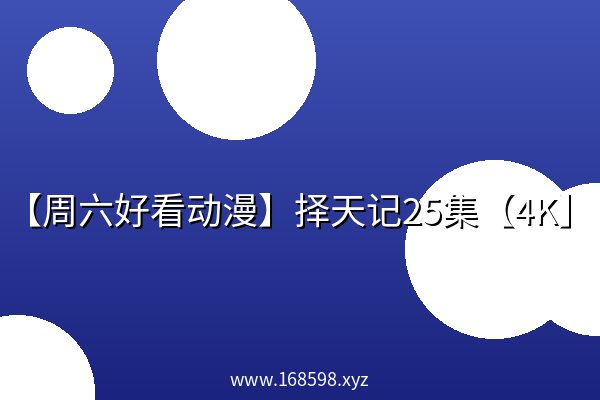 【周六好看动漫】择天记25集【4K】 【周六好看动漫】择天记25集【4K】