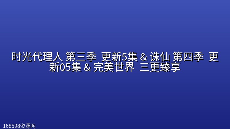 时光代理人 第三季 (2026) 更新5集【4K画质】 & 诛仙 第四季 (2026) 更新05集 【4K画质】& 完美世界 【第285集】【4K臻彩】 三更臻享封面图 4K超高清 2026年