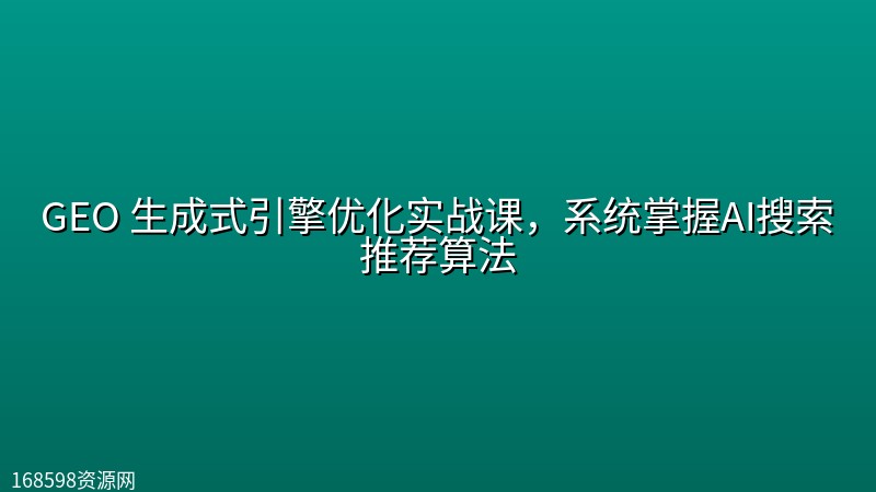 GEO 生成式引擎优化实战课，系统掌握AI搜索推荐算法封面图