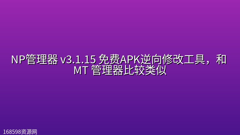 NP管理器 v3.1.15 免费APK逆向修改工具,和 MT 管理器比较类似【含各种版本合集】 NP管理器 v3.1.15 免费APK逆向修改工具,和 MT 管理器比较类似【含各种版本合集】封面图