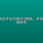 100多套水彩手绘风格PPT模板，多场景一键替换即用
