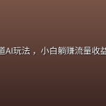 情感赛道AI玩法 ，小白躺赚流量收益全指南