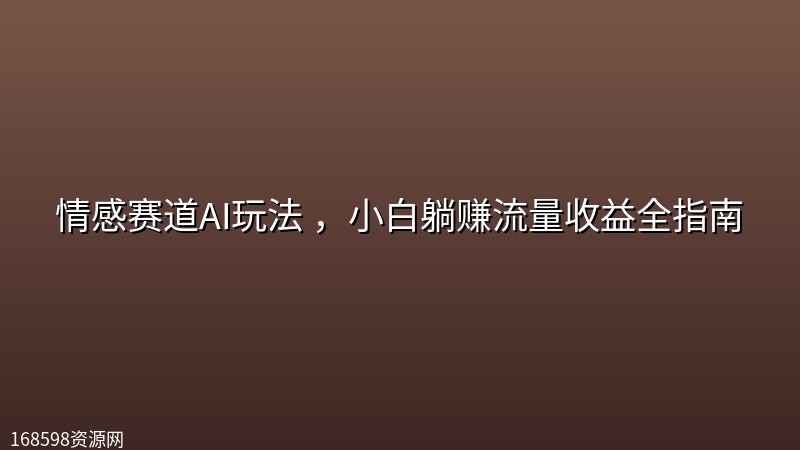 情感赛道AI玩法 ,小白躺赚流量收益全指南 情感赛道AI玩法 ,小白躺赚流量收益全指南封面图