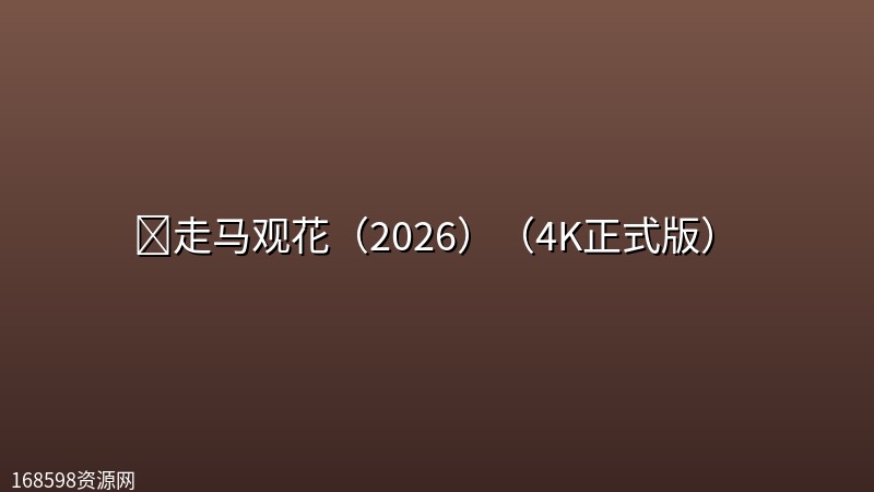 🔥走马观花(2026)(4K正式版)【大陆/剧情】 🔥走马观花(2026)(4K正式版)【大陆/剧情】封面图 4K超高清