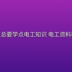 人生总要学点电工知识 电工资料教程【合集 】