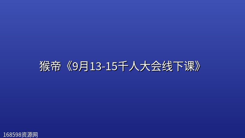 猴帝《9月13-15千人大会线下课》 猴帝《9月13-15千人大会线下课》封面图