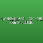 从心理学小白到催眠大师 ，每个心理学爱好者必备的心理技能