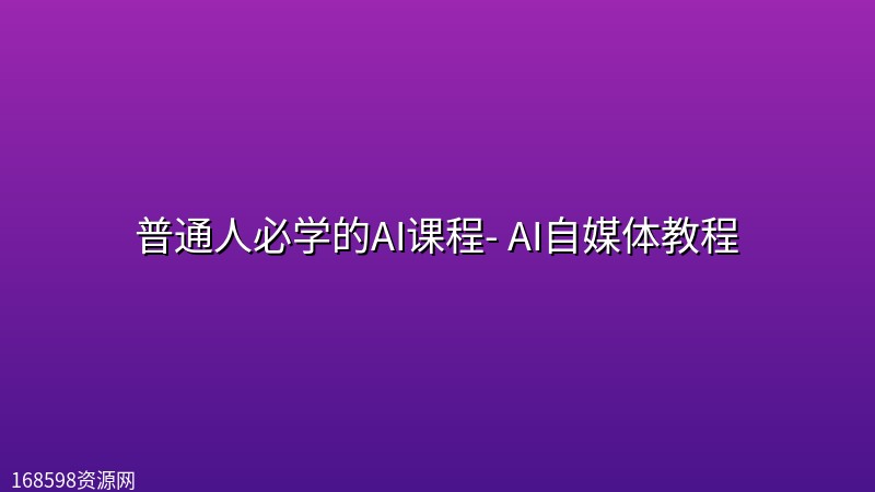 普通人必学的AI课程- AI自媒体教程 普通人必学的AI课程- AI自媒体教程封面图